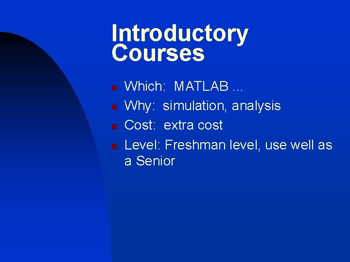 Introductory Courses n n Which: MATLAB … Why: simulation, analysis Cost: extra cost Level: