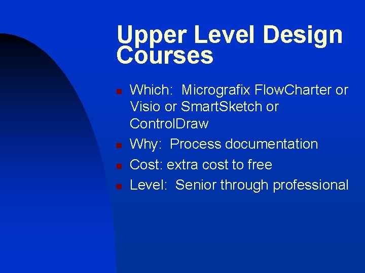 Upper Level Design Courses n n Which: Micrografix Flow. Charter or Visio or Smart.