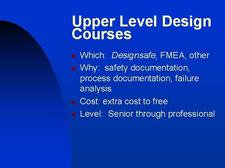 Upper Level Design Courses n n Which: Designsafe, FMEA, other Why: safety documentation, process