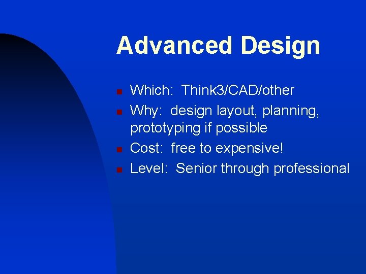 Advanced Design n n Which: Think 3/CAD/other Why: design layout, planning, prototyping if possible