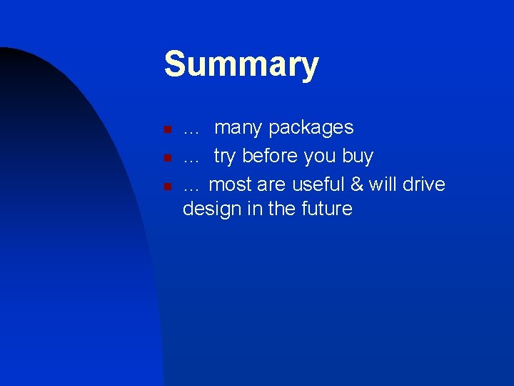 Summary n n n … many packages … try before you buy … most