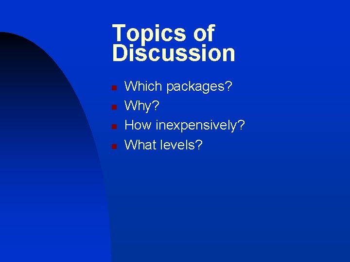 Topics of Discussion n n Which packages? Why? How inexpensively? What levels? 