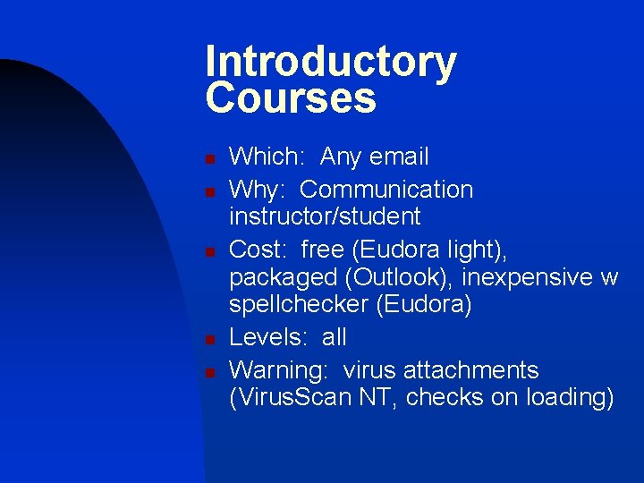 Introductory Courses n n n Which: Any email Why: Communication instructor/student Cost: free (Eudora