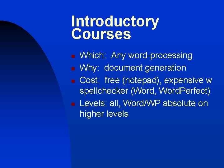 Introductory Courses n n Which: Any word-processing Why: document generation Cost: free (notepad), expensive