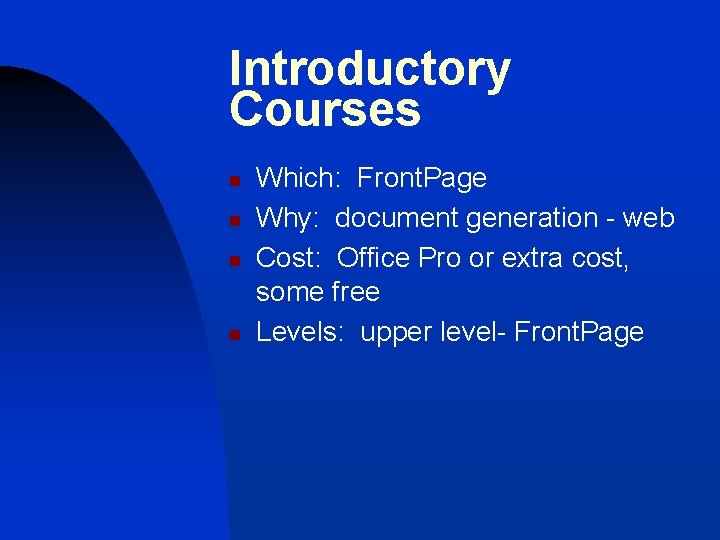 Introductory Courses n n Which: Front. Page Why: document generation - web Cost: Office