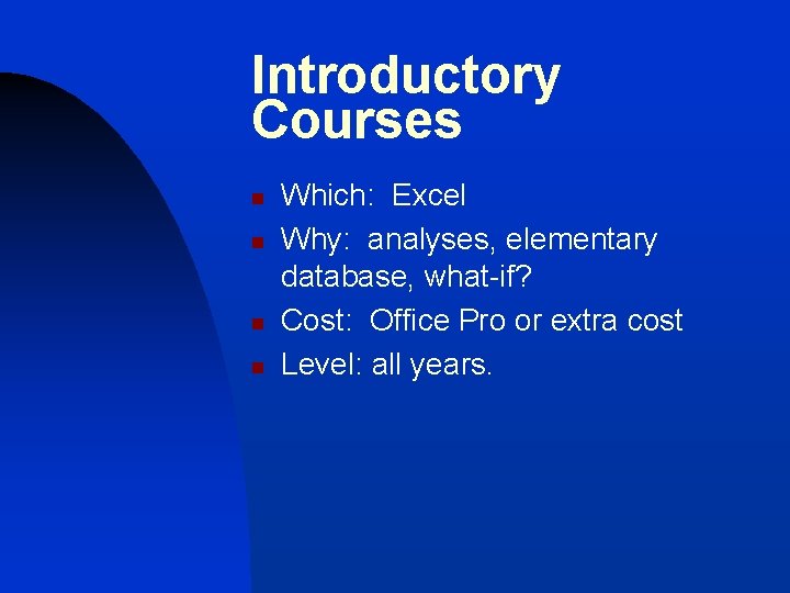 Introductory Courses n n Which: Excel Why: analyses, elementary database, what-if? Cost: Office Pro