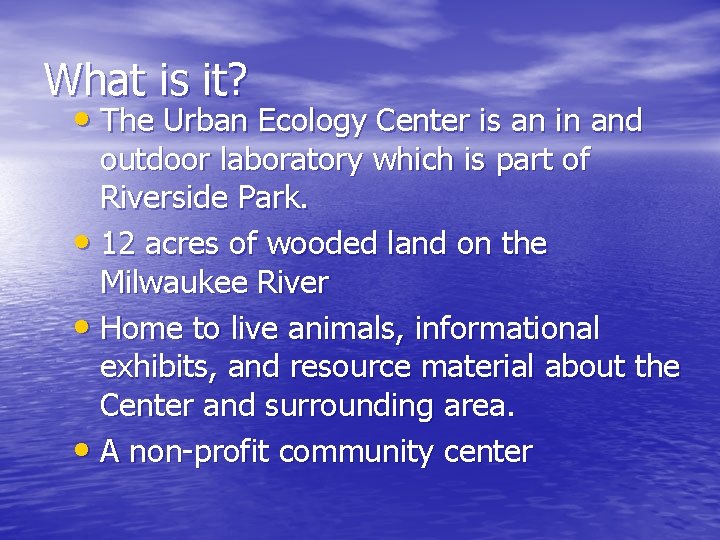 What is it? • The Urban Ecology Center is an in and outdoor laboratory
