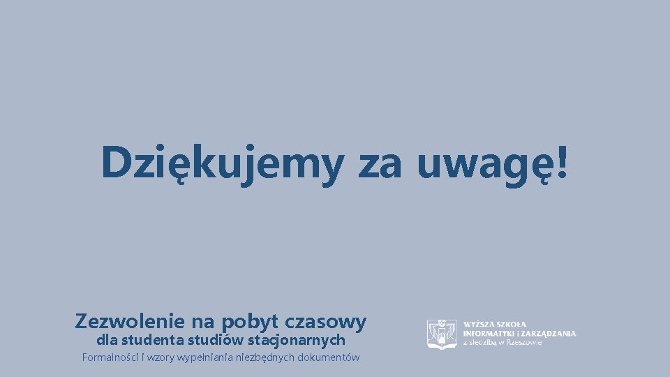 Dziękujemy za uwagę! Zezwolenie na pobyt czasowy dla studenta studiów stacjonarnych Formalności i wzory