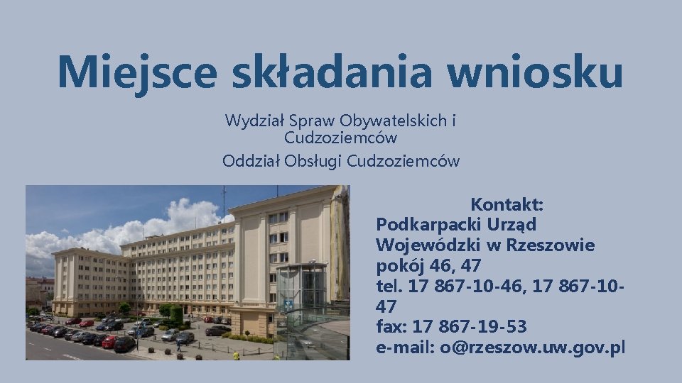 Miejsce składania wniosku Wydział Spraw Obywatelskich i Cudzoziemców Oddział Obsługi Cudzoziemców Kontakt: Podkarpacki Urząd