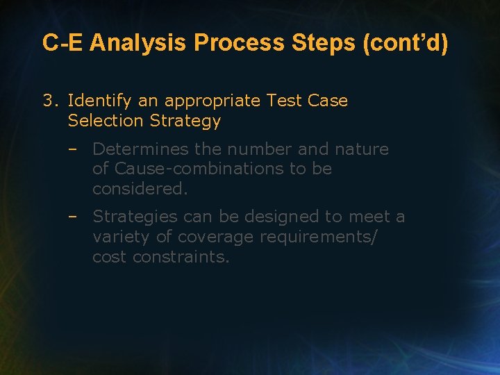 C-E Analysis Process Steps (cont’d) 3. Identify an appropriate Test Case Selection Strategy –