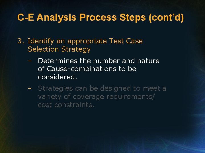 C-E Analysis Process Steps (cont’d) 3. Identify an appropriate Test Case Selection Strategy –