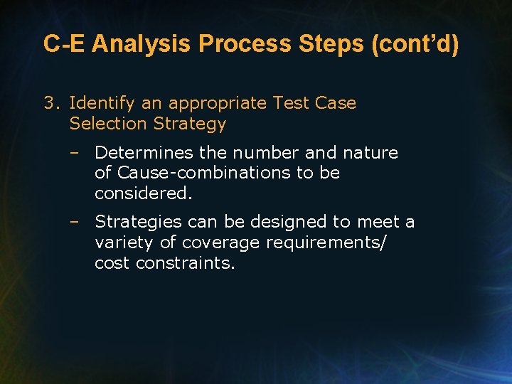C-E Analysis Process Steps (cont’d) 3. Identify an appropriate Test Case Selection Strategy –