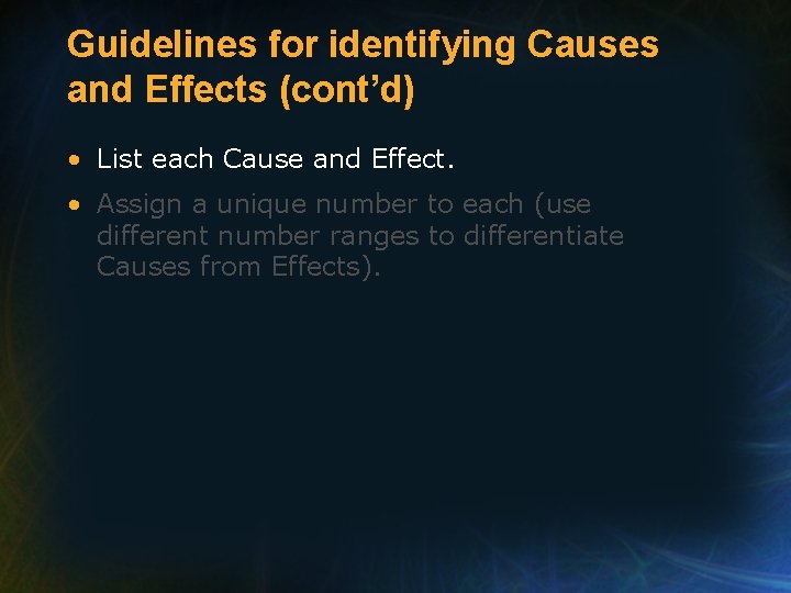 Guidelines for identifying Causes and Effects (cont’d) • List each Cause and Effect. •