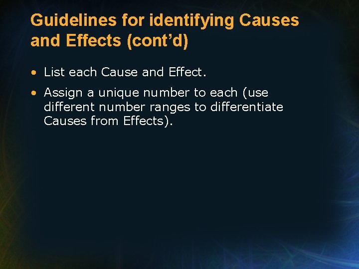 Guidelines for identifying Causes and Effects (cont’d) • List each Cause and Effect. •