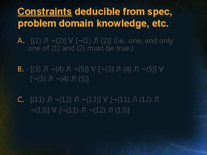 Constraints deducible from spec, problem domain knowledge, etc. A. [(1) Л ¬(2)] V [¬(1)