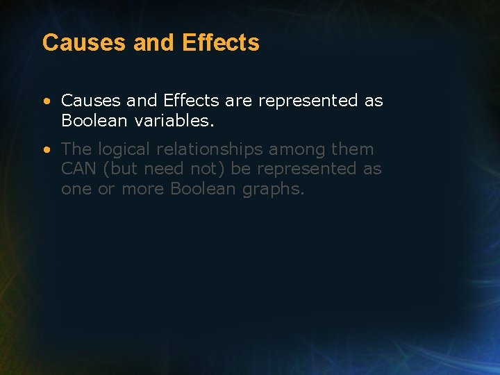 Causes and Effects • Causes and Effects are represented as Boolean variables. • The