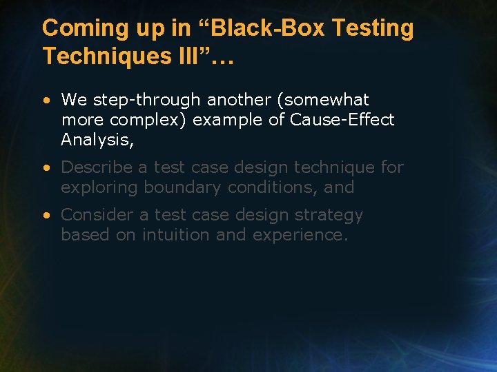 Coming up in “Black-Box Testing Techniques III”… • We step-through another (somewhat more complex)