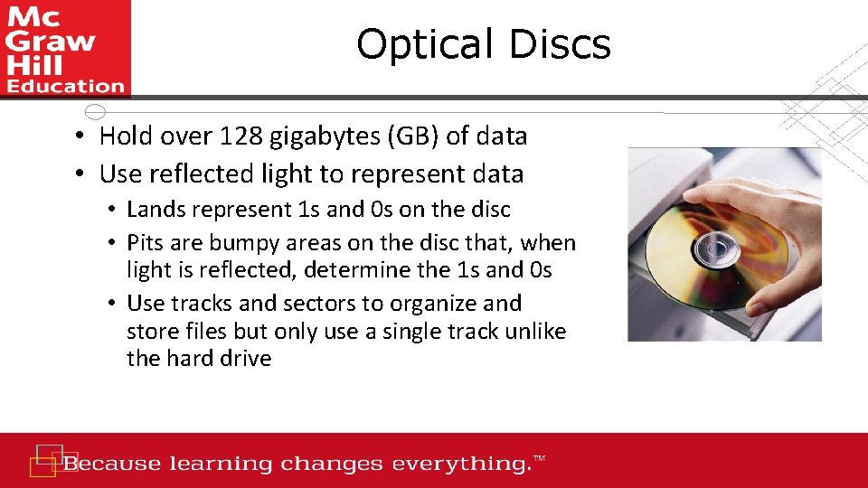 Optical Discs • Hold over 128 gigabytes (GB) of data • Use reflected light