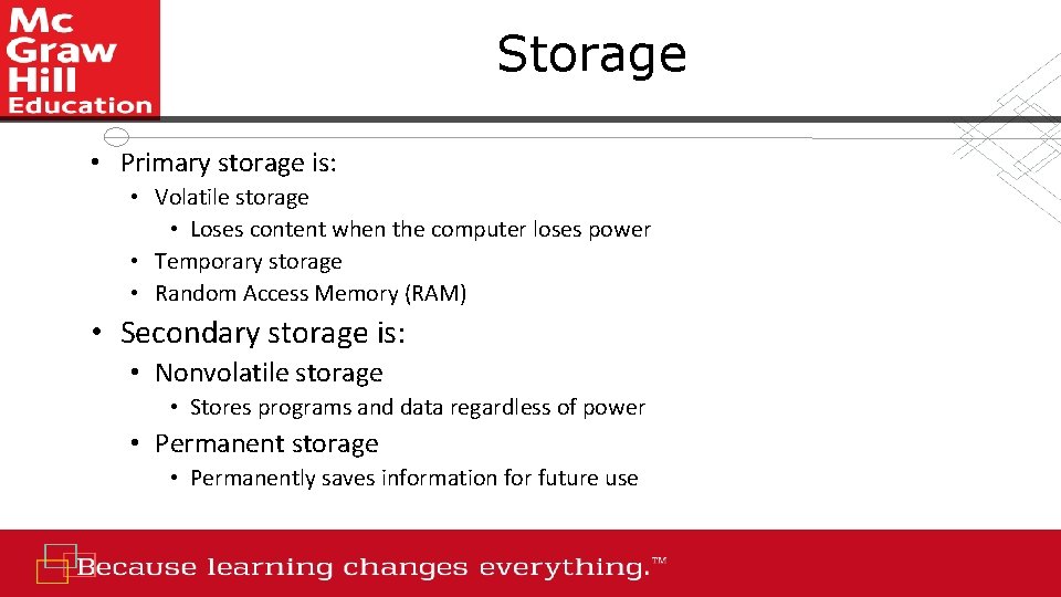 Storage • Primary storage is: • Volatile storage • Loses content when the computer