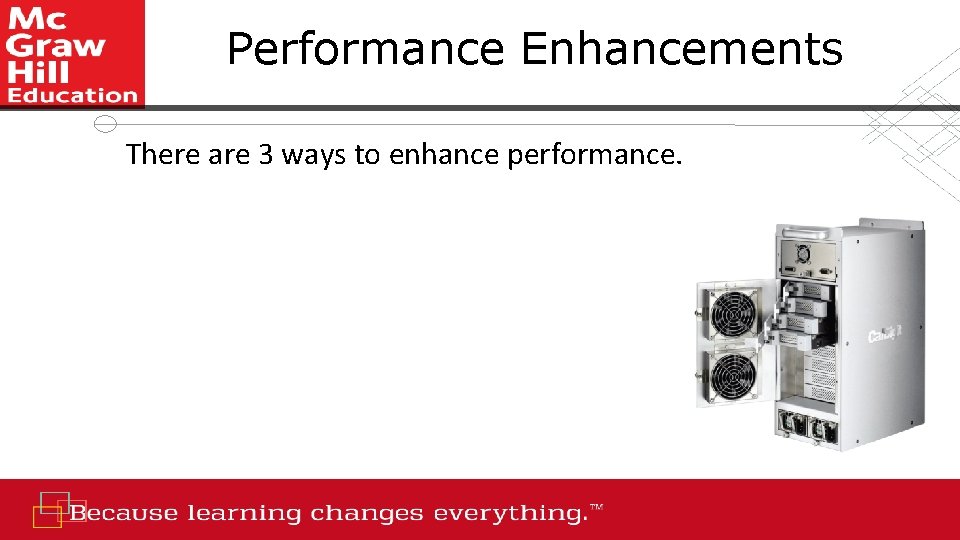 Performance Enhancements There are 3 ways to enhance performance. 