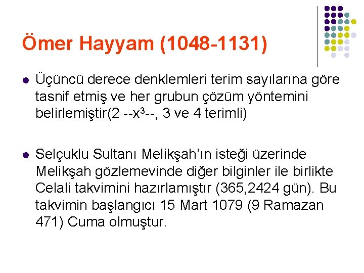 Ömer Hayyam (1048 -1131) l Üçüncü derece denklemleri terim sayılarına göre tasnif etmiş ve