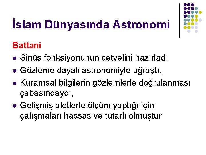 İslam Dünyasında Astronomi Battani l Sinüs fonksiyonunun cetvelini hazırladı l Gözleme dayalı astronomiyle uğraştı,