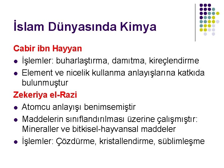 İslam Dünyasında Kimya Cabir ibn Hayyan l İşlemler: buharlaştırma, damıtma, kireçlendirme l Element ve