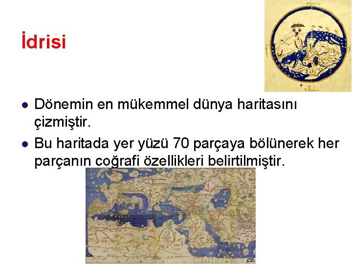 İdrisi l l Dönemin en mükemmel dünya haritasını çizmiştir. Bu haritada yer yüzü 70