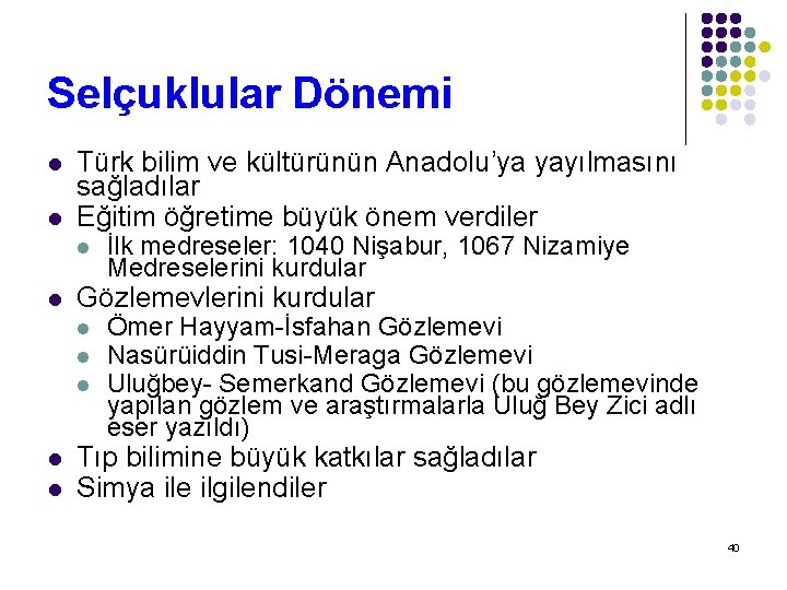 Selçuklular Dönemi l l Türk bilim ve kültürünün Anadolu’ya yayılmasını sağladılar Eğitim öğretime büyük