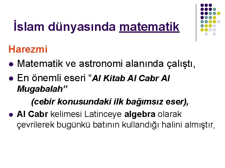 İslam dünyasında matematik Harezmi l Matematik ve astronomi alanında çalıştı, l En önemli eseri