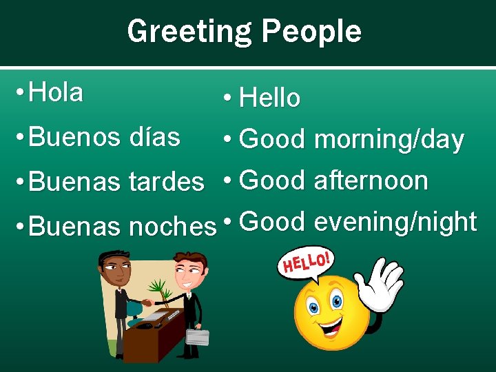 Greeting People • Hola • Hello • Buenos días • Good morning/day • Buenas
