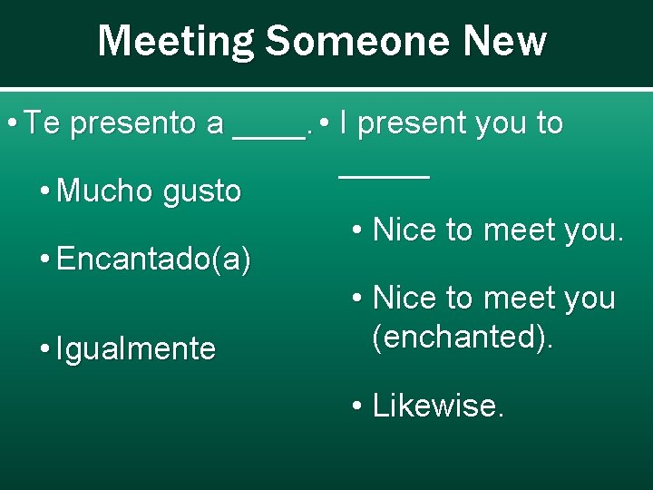 Meeting Someone New • Te presento a ____. • I present you to _____