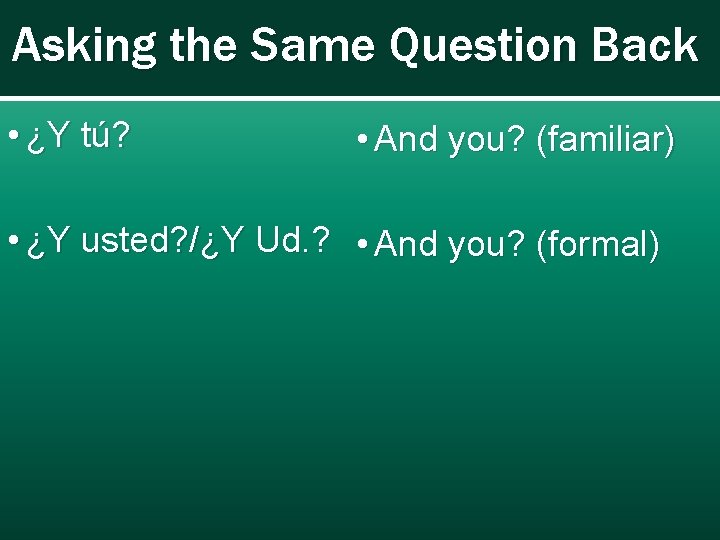 Asking the Same Question Back • ¿Y tú? • And you? (familiar) • ¿Y