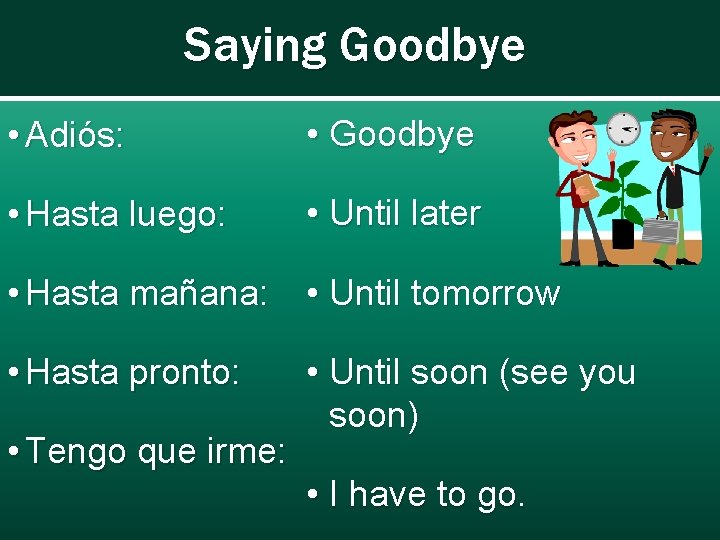 Saying Goodbye • Adiós: • Goodbye • Hasta luego: • Until later • Hasta