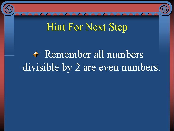 Hint For Next Step Remember all numbers divisible by 2 are even numbers. 