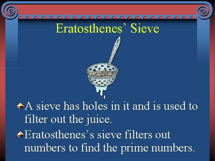 Eratosthenes’ Sieve A sieve has holes in it and is used to filter out