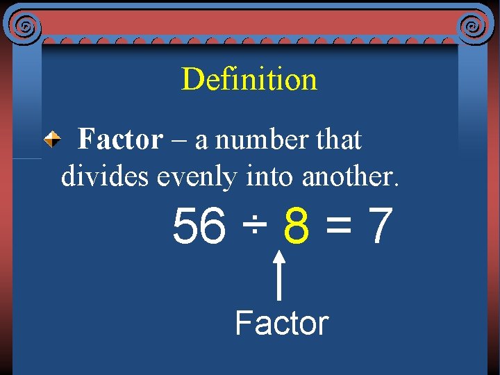 Definition Factor – a number that divides evenly into another. 56 ÷ 8 =