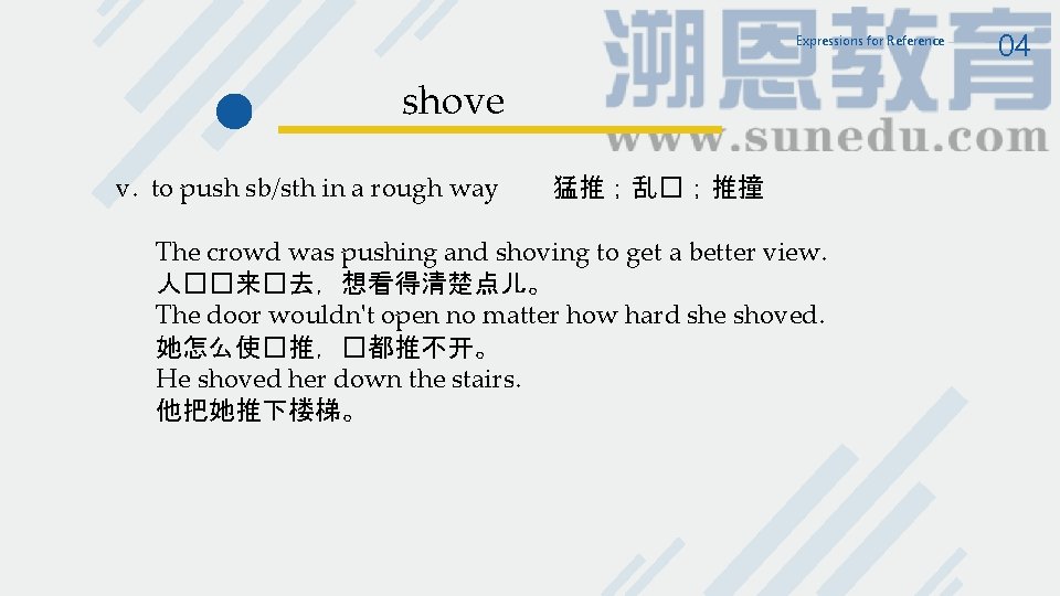Expressions for Reference shove v. to push sb/sth in a rough way 猛推;乱�;推撞 The Expressions for Reference shove v. to push sb/sth in a rough way 猛推;乱�;推撞 The