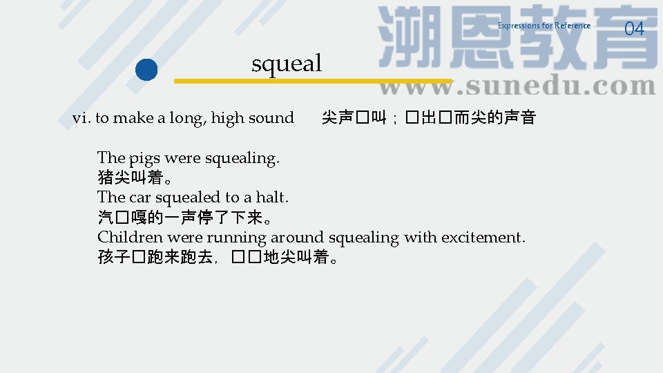 Expressions for Reference squeal vi. to make a long, high sound 尖声�叫;�出�而尖的声音 The pigs Expressions for Reference squeal vi. to make a long, high sound 尖声�叫;�出�而尖的声音 The pigs