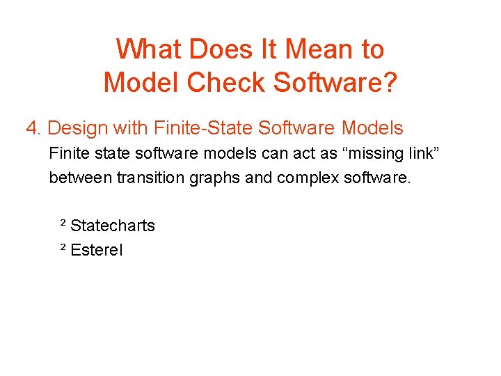 What Does It Mean to Model Check Software? 4. Design with Finite-State Software Models