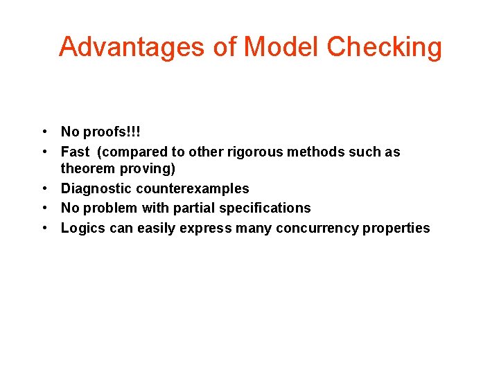 Advantages of Model Checking • No proofs!!! • Fast (compared to other rigorous methods