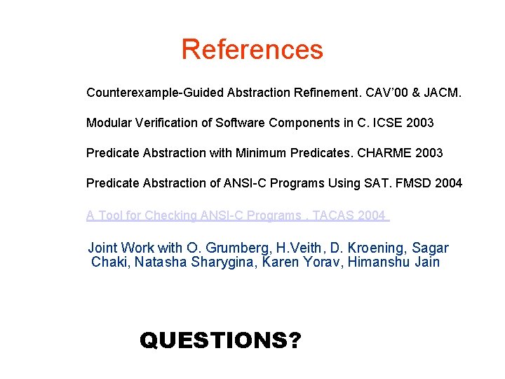 References Counterexample-Guided Abstraction Refinement. CAV’ 00 & JACM. Modular Verification of Software Components in