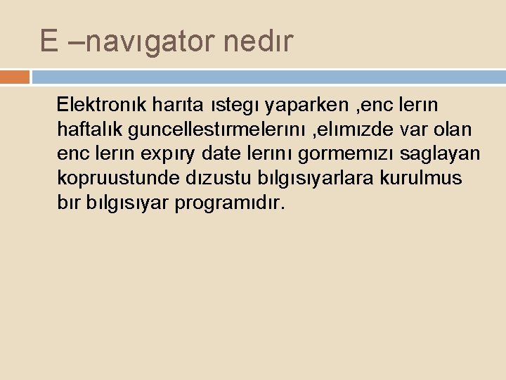 E –navıgator nedır Elektronık harıta ıstegı yaparken , enc lerın haftalık guncellestırmelerını , elımızde