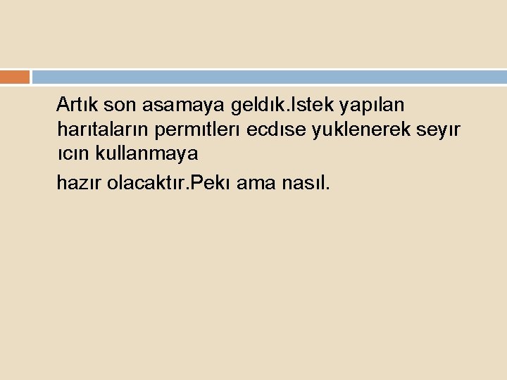 Artık son asamaya geldık. Istek yapılan harıtaların permıtlerı ecdıse yuklenerek seyır ıcın kullanmaya hazır