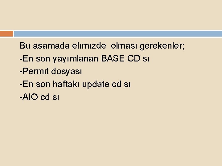 Bu asamada elımızde olması gerekenler; -En son yayımlanan BASE CD sı -Permıt dosyası -En