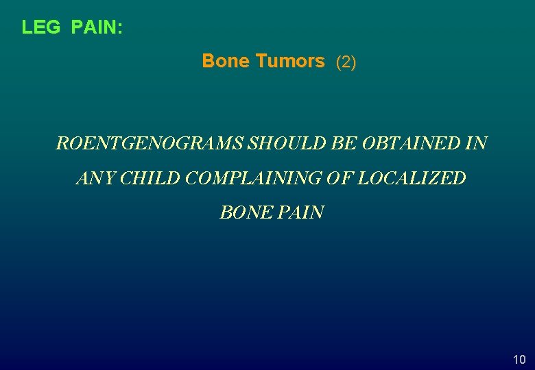 LEG PAIN: PAIN Bone Tumors (2) ROENTGENOGRAMS SHOULD BE OBTAINED IN ANY CHILD COMPLAINING