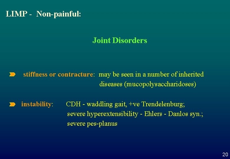 LIMP - Non-painful: Joint Disorders stiffness or contracture: may be seen in a number