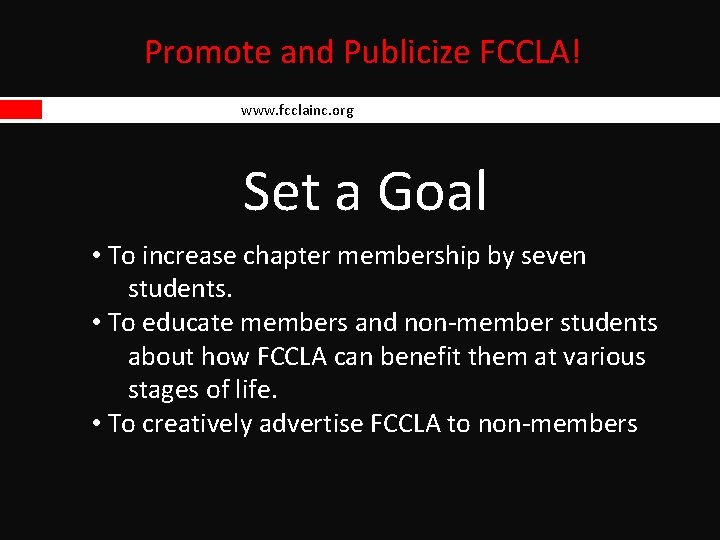 Promote and Publicize FCCLA! www. fcclainc. org Set a Goal • To increase chapter