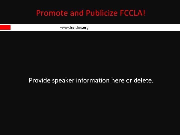 Promote and Publicize FCCLA! www. fcclainc. org Provide speaker information here or delete. 