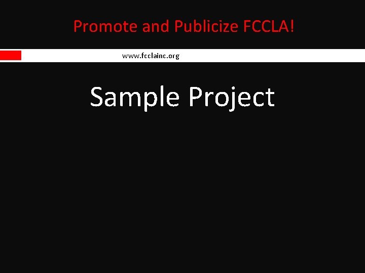 Promote and Publicize FCCLA! www. fcclainc. org Sample Project 